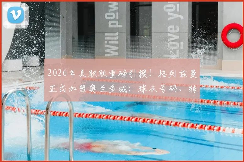 2026年美职联重磅引援！格列兹曼正式加盟奥兰多城：球衣号码、转会费与赛季首秀时间前瞻