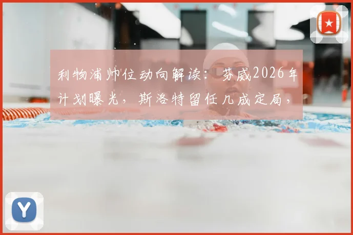 利物浦帅位动向解读：芬威2026年计划曝光，斯洛特留任几成定局，阿隆索成备选方案