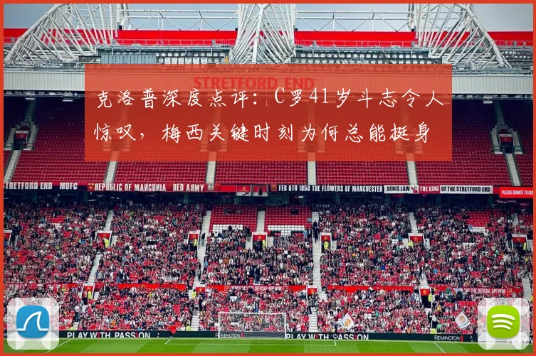 克洛普深度点评:C罗41岁斗志令人惊叹,梅西关键时刻为何总能挺身而出?全方位解析两大巨星特质